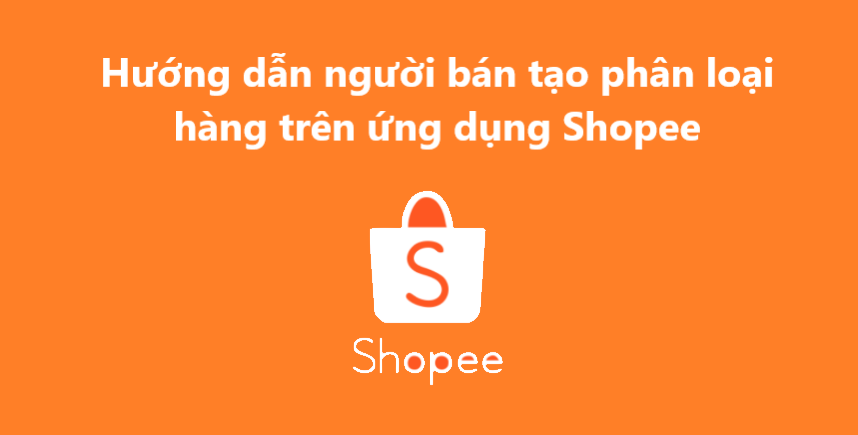 Hướng dẫn người bán tạo phân loại hàng trên ứng dụng Shopee